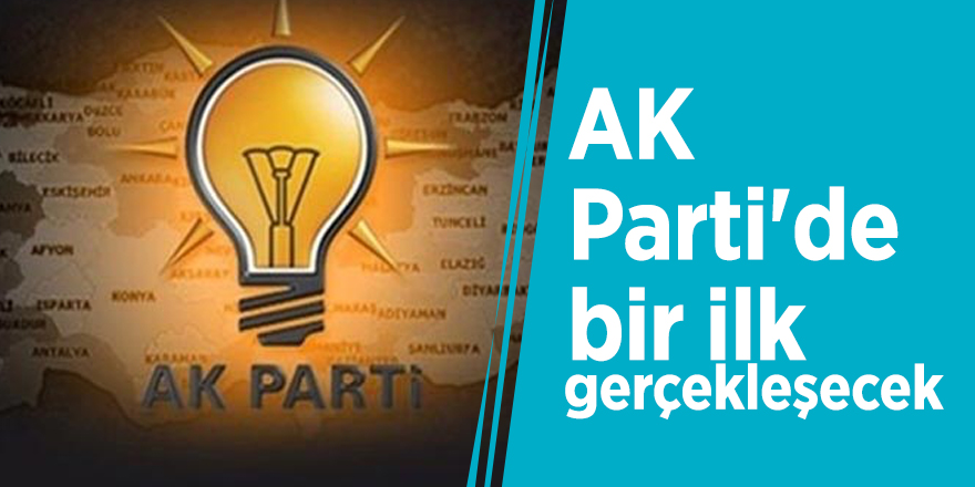 AK Parti'de bir ilk gerçekleşecek