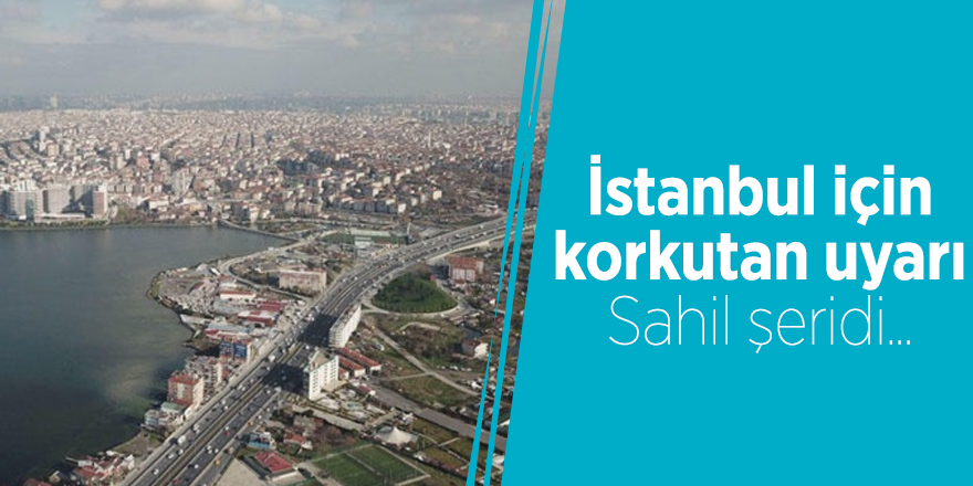 İstanbul için korkutan uyarı Sahil şeridi...