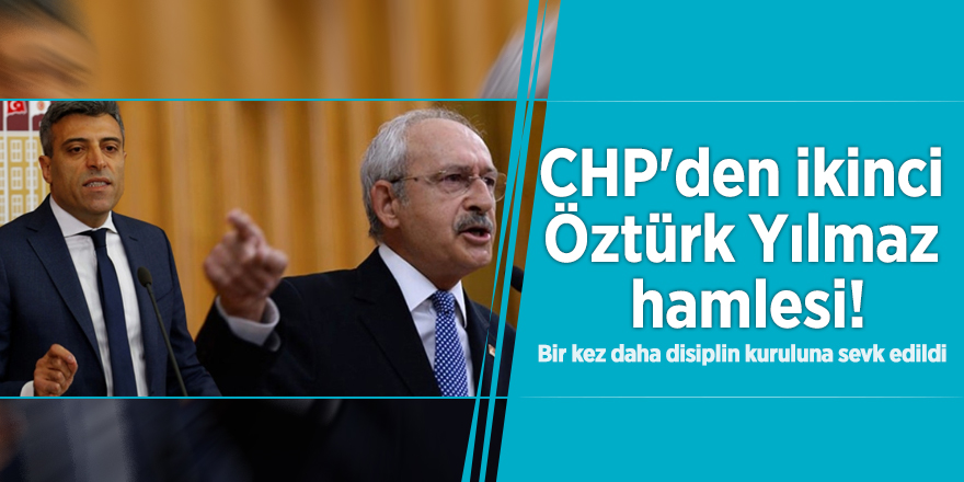 CHP'den ikinci hamle! Öztürk Yılmaz disiplin kuruluna sevk edildi