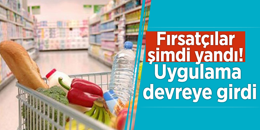 Fırsatçılar şimdi yandı! Uygulama devreye girdi