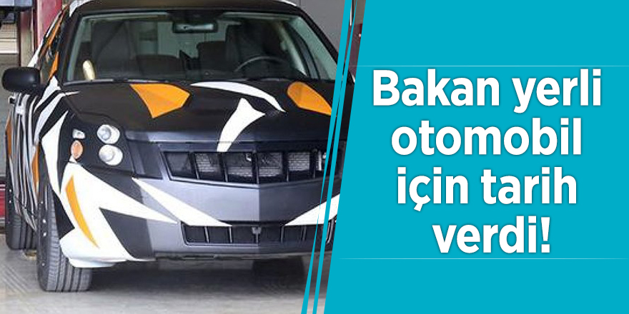Bakan yerli otomobil için tarih verdi!