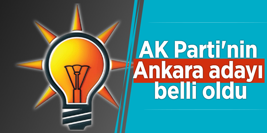 AK Parti'nin Ankara adayı belli oldu