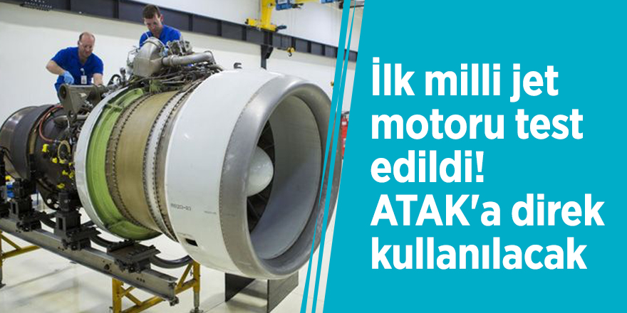İlk milli jet motoru test edildi! ATAK'a direk kullanılacak