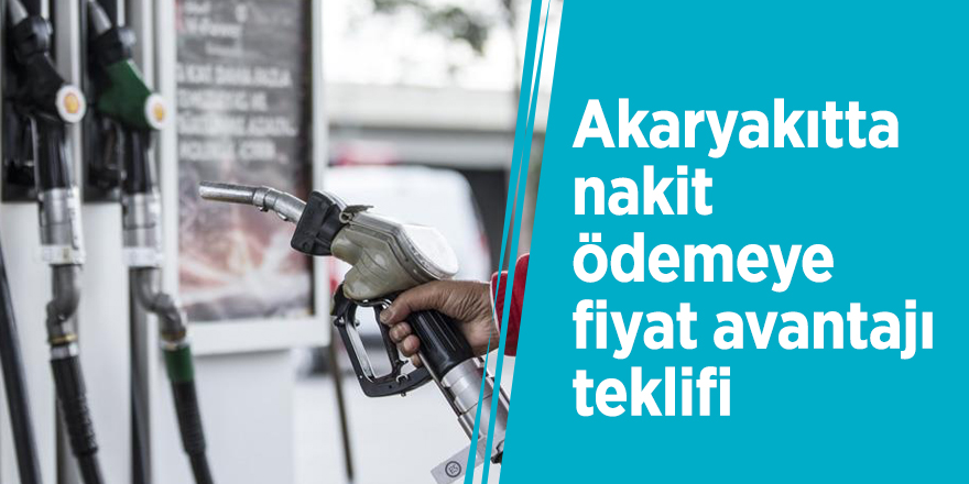 Akaryakıtta nakit ödemeye fiyat avantajı teklifi