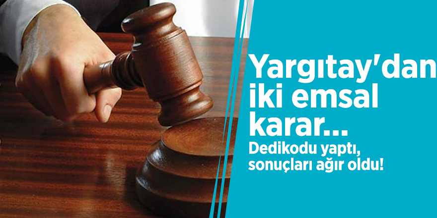 Yargıtay'dan iki emsal karar... Dedikodu yaptı, sonuçları ağır oldu!