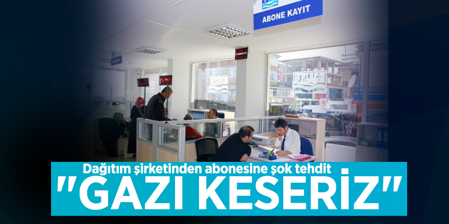 Dağıtım şirketinden abonesine şok tehdit "Gazı keseriz"
