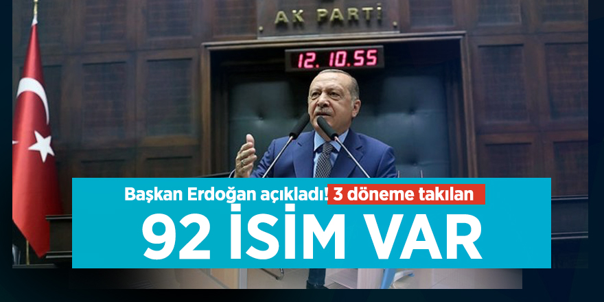 Başkan Erdoğan açıkladı! 3 döneme takılan 92 isim var
