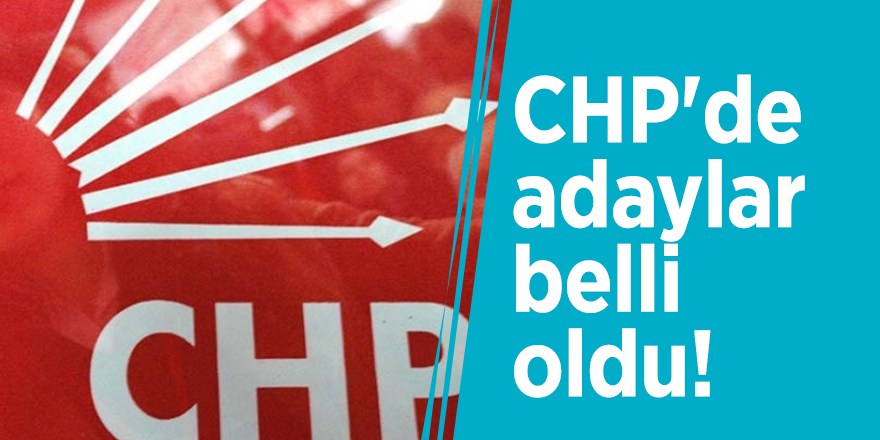 CHP'de adaylar belli oldu!