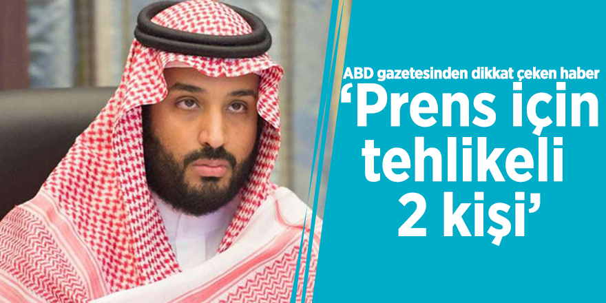 ABD gazetesinden dikkat çeken haber… ‘Prens için tehlikeli 2 kişi’