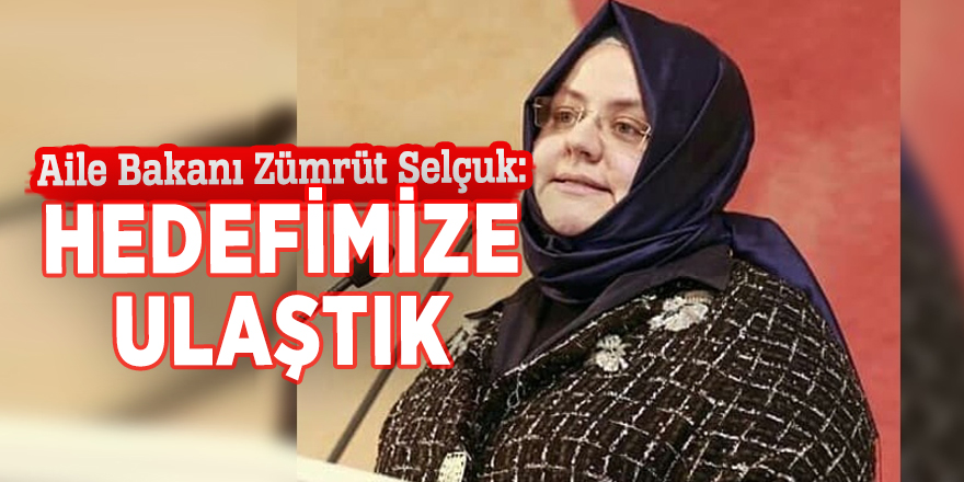 Aile Bakanı Zümrüt Selçuk: Hedefimize ulaştık