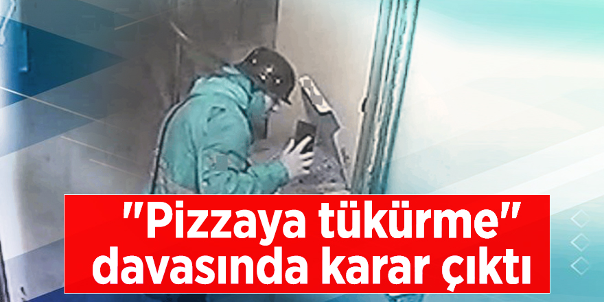 "Pizzaya tükürme" davasında karar çıktı