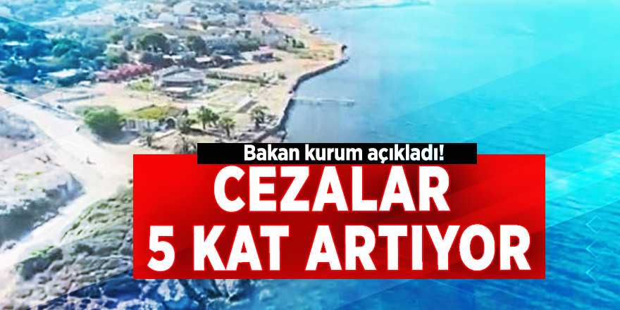 Bakan kurum açıkladı! Cezalar 5 kat artıyor