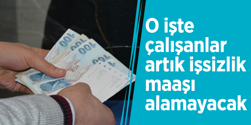 O işte çalışanlar artık işsizlik maaşı alamayacak