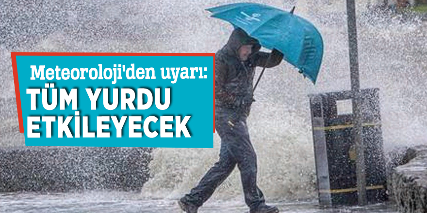 Meteoroloji'den uyarı: Tüm yurdu etkileyecek