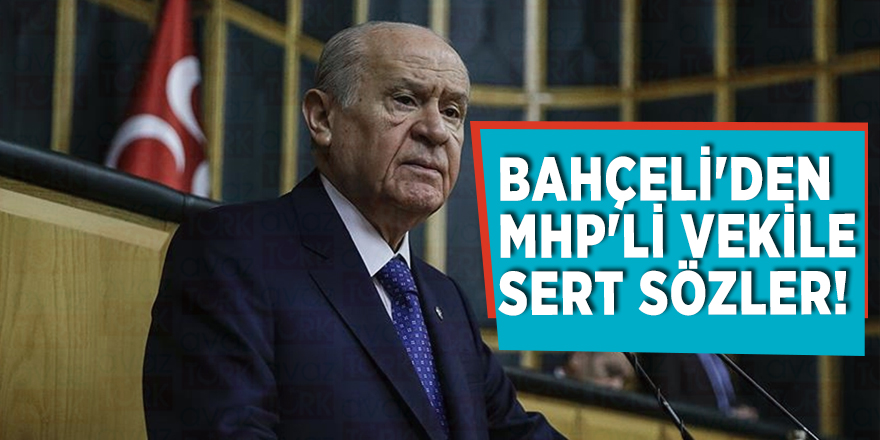 Bahçeli'den MHP'li vekile sert sözler!