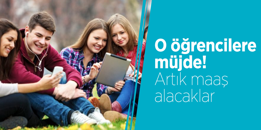 O öğrencilere müjde! Artık maaş alacaklar