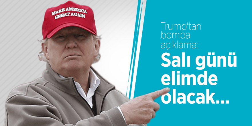 Trump'tan bomba açıklama: Salı günü elimde olacak...
