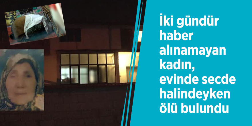 İki gündür haber alınamayan kadın, evinde secde halindeyken ölü bulundu