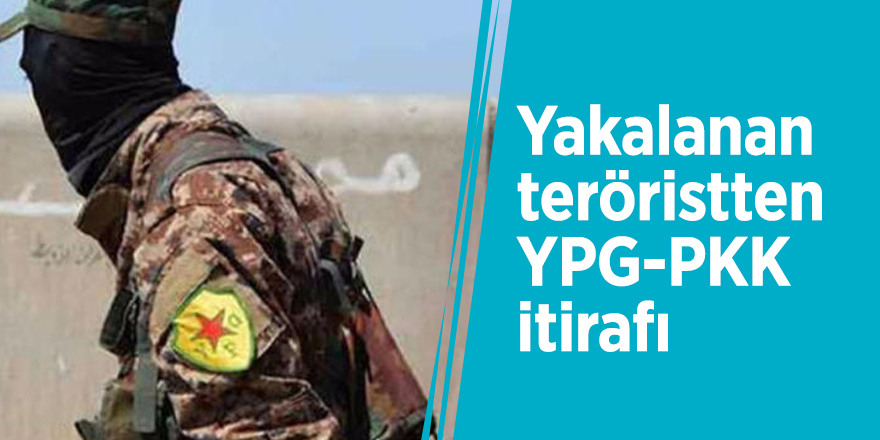 Yakalanan teröristten YPG-PKK itirafı