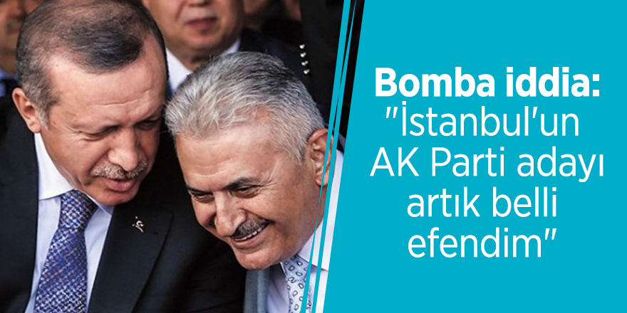 Bomba iddia: "İstanbul'un AK Parti adayı artık belli efendim"