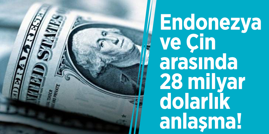 Endonezya ve Çin arasında 28 milyar dolarlık anlaşma!