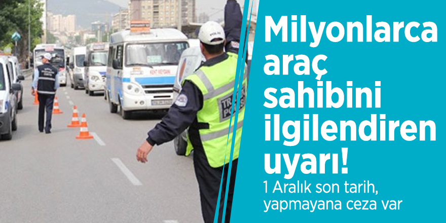 Milyonlarca araç sahibini ilgilendiren uyarı! 1 Aralık son tarih, yapmayana ceza var