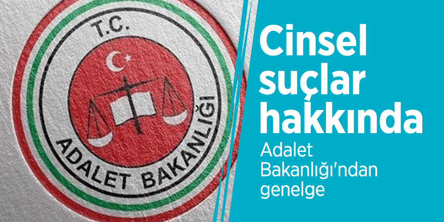 Cinsel suçlar hakkında Adalet Bakanlığı'ndan genelge