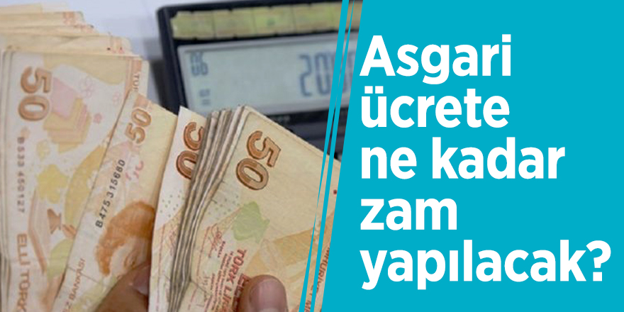 Asgari ücrete ne kadar zam yapılacak?