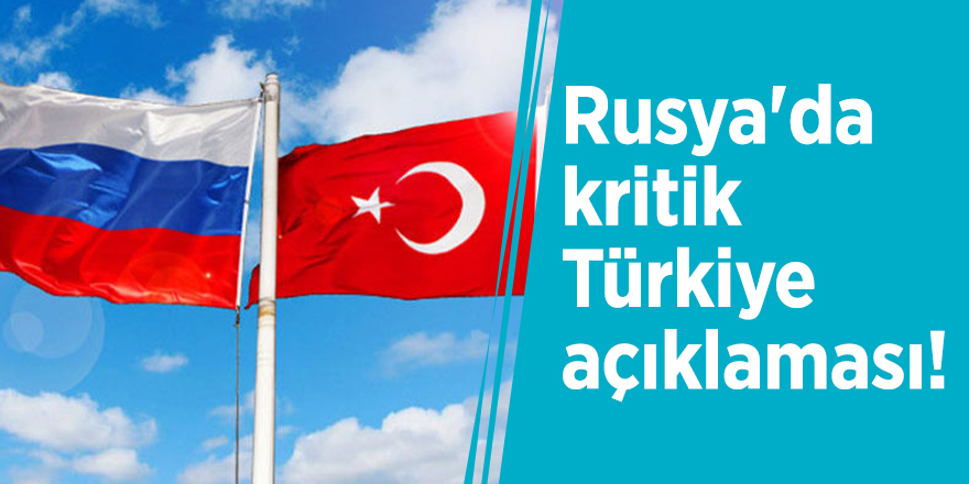 Rusya'da kritik Türkiye açıklaması!