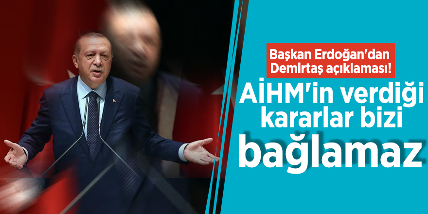Erdoğan'dan Demirtaş açıklaması! "AİHM'in verdiği kararlar bizi bağlamaz"