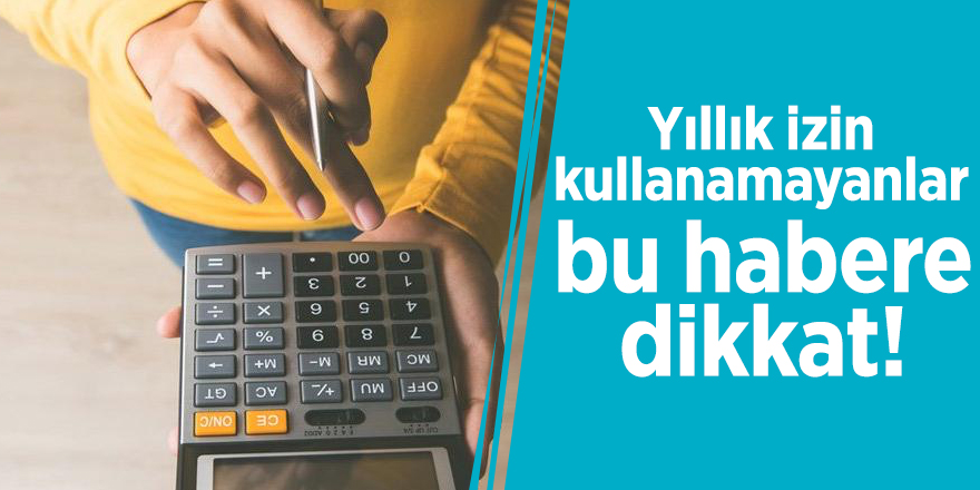 Yıllık izin kullanamayanlar bu habere dikkat! Milyonlarca çalışanı ilgilendiriyor .