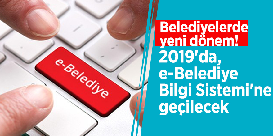 Belediyelerde yeni dönem! 2019'da, e-Belediye Bilgi Sistemi'ne geçilecek