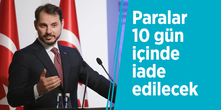 Bakan Albayrak:Paralar 10 gün içinde iade edilecek