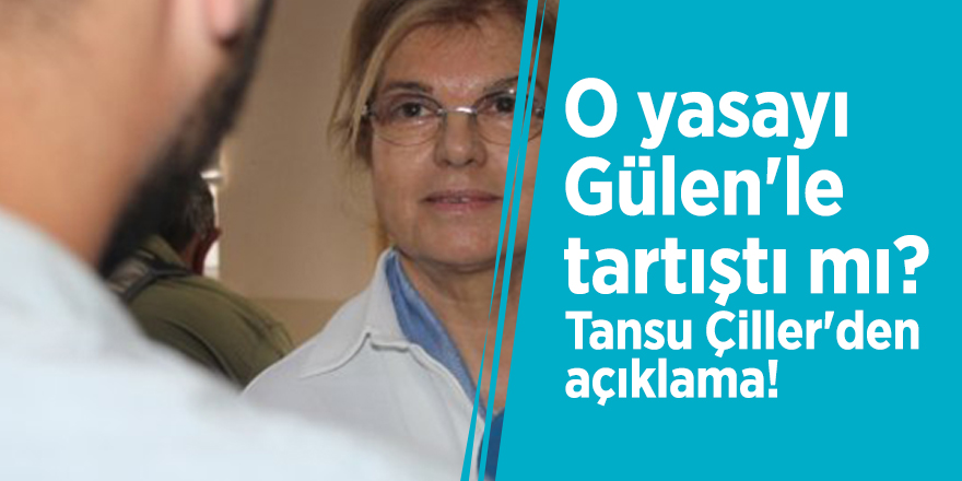 O yasayı Gülen'le tartıştı mı? Tansu Çiller'den açıklama!