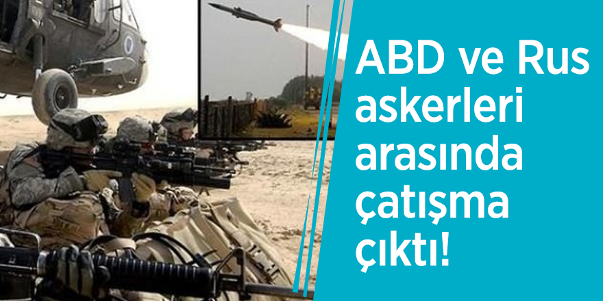 ABD ve Rus askerleri arasında çatışma çıktı!