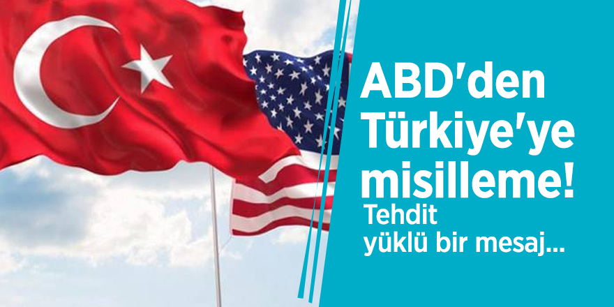 ABD'den Türkiye'ye misilleme! Tehdit yüklü bir mesaj...