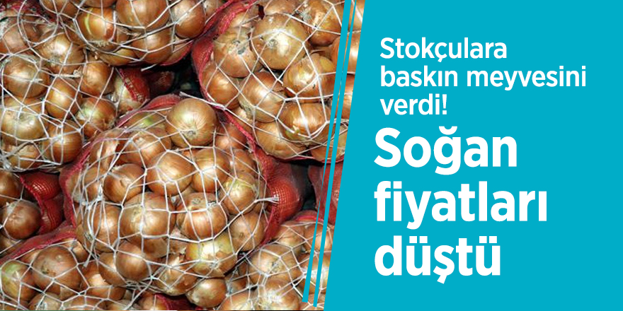 Stokçulara baskın meyvesini verdi! Soğan fiyatları düştü
