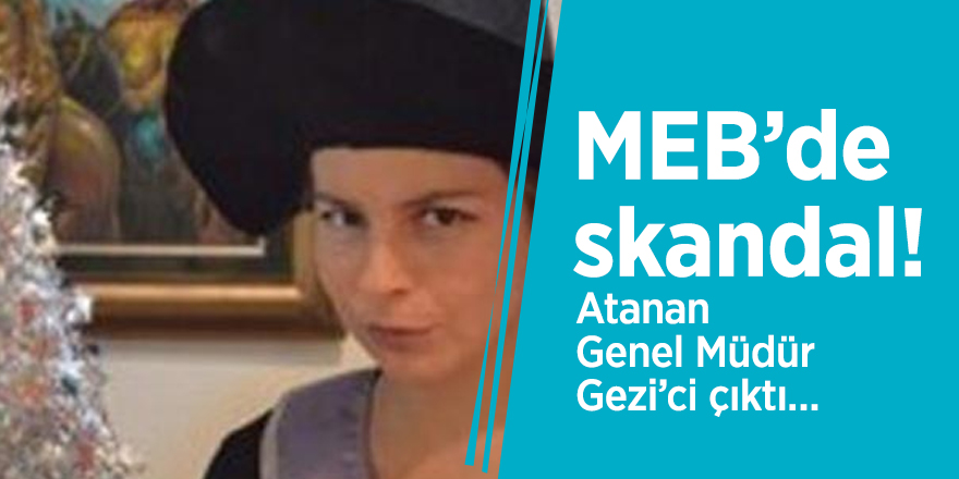MEB’de skandal! Atanan genel müdür Gezi’ci çıktı…