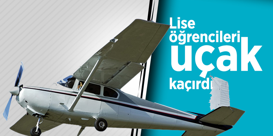 Lise öğrencileri uçak kaçırdı!