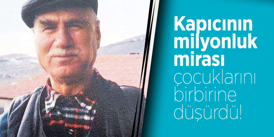 Kapıcının milyonluk mirası çocuklarını birbirine düşürdü!