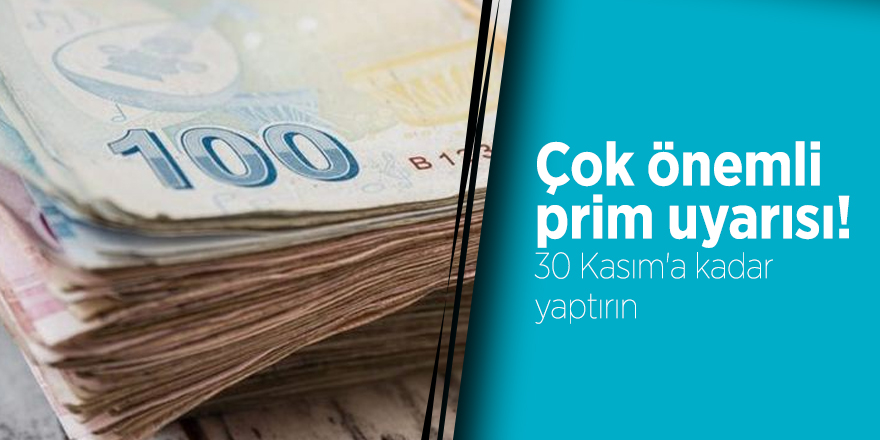 Çok önemli prim uyarısı! 30 Kasım'a kadar yaptırın