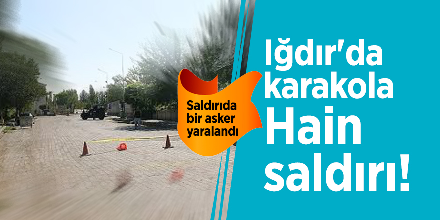 Iğdır'da karakola hain saldırı!