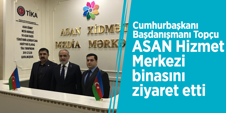 Cumhurbaşkanı Başdanışmanı Topçu, ASAN Hizmet Merkezi binasını ziyaret etti