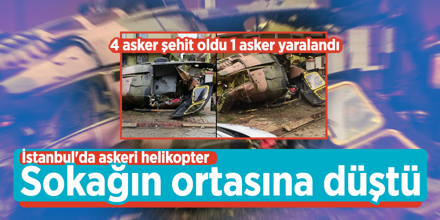 İstanbul'da askeri helikopter düştü! 4 asker şehit oldu, 1 asker yaralandı.