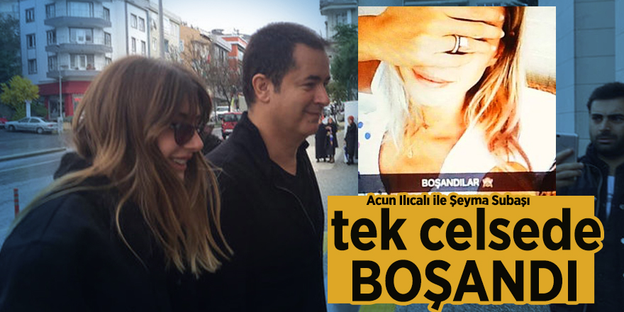 Acun Ilıcalı ile Şeyma Subaşı tek celsede boşandı