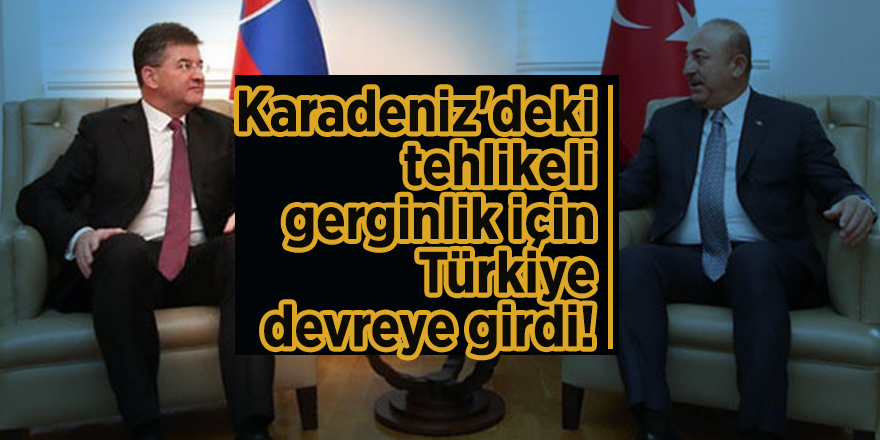 Karadeniz'deki tehlikeli gerginlik için Türkiye devreye girdi!