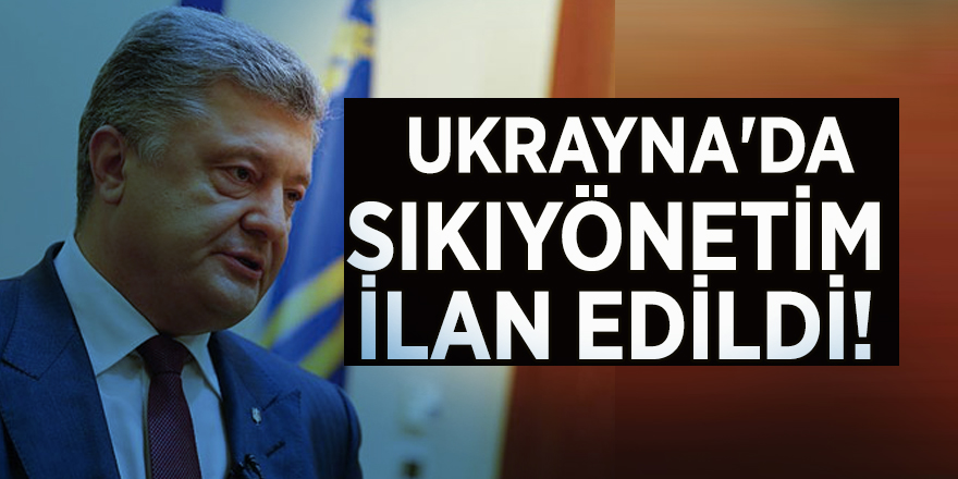 Ukrayna'da sıkıyönetim ilan edildi!