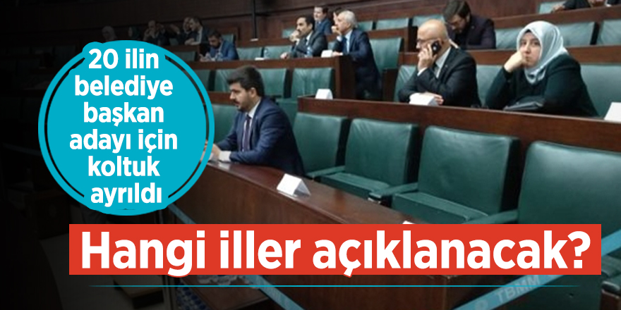 AK Parti Grubu'nda 20 ilin belediye başkan adayı için koltuk ayrıldı