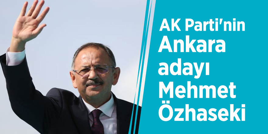 AK Parti'nin Ankara adayı Mehmet Özhaseki