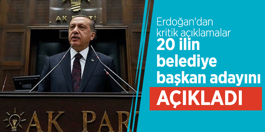 Erdoğan'dan kritik açıklamalar! 20 ilin belediye başkan adayını açıklıyor